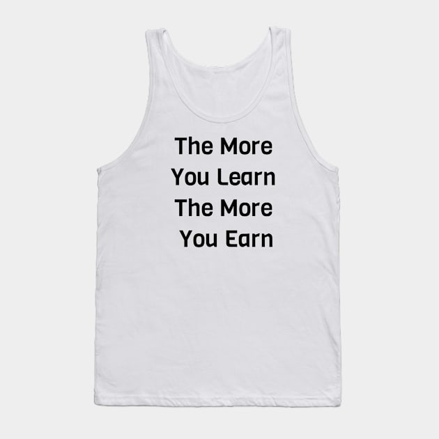 The More You Learn The More You Earn Tank Top by Jitesh Kundra